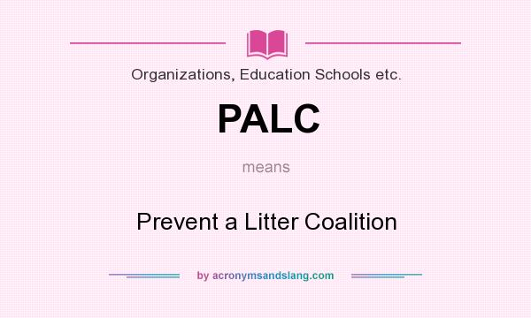 What does PALC mean? It stands for Prevent a Litter Coalition