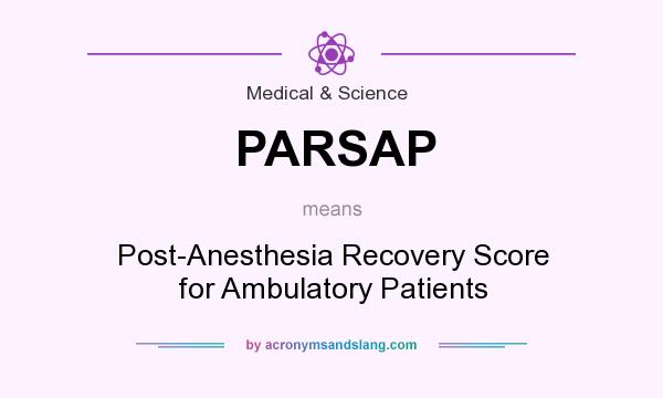 What does PARSAP mean? It stands for Post-Anesthesia Recovery Score for Ambulatory Patients