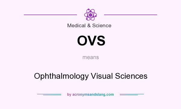 What does OVS mean? It stands for Ophthalmology Visual Sciences
