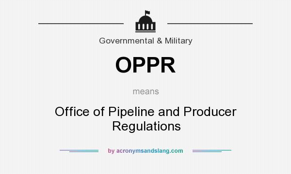 What does OPPR mean? It stands for Office of Pipeline and Producer Regulations