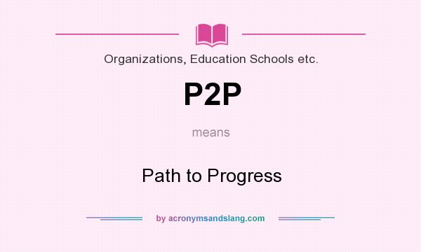 What does P2P mean? It stands for Path to Progress