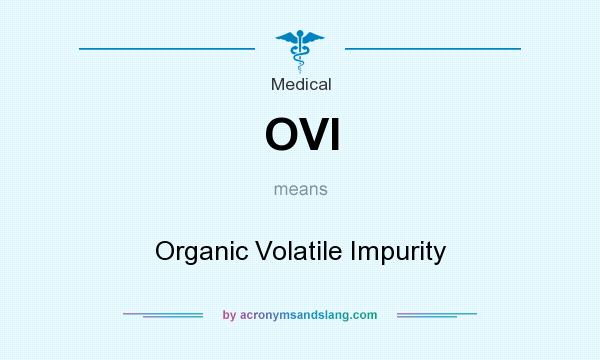 What does OVI mean? It stands for Organic Volatile Impurity