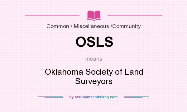 What does OSLS mean? It stands for Oklahoma Society of Land Surveyors