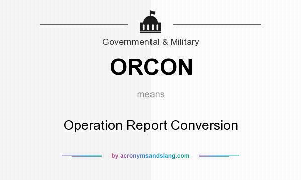 What does ORCON mean? It stands for Operation Report Conversion