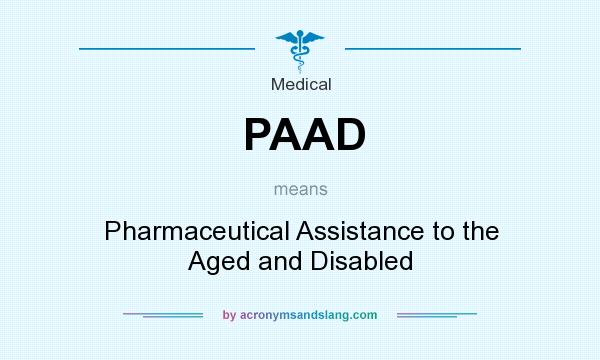 What does PAAD mean? It stands for Pharmaceutical Assistance to the Aged and Disabled
