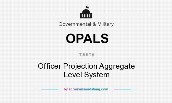 What does OPALS mean? It stands for Officer Projection Aggregate Level System
