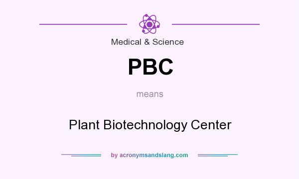 What does PBC mean? It stands for Plant Biotechnology Center