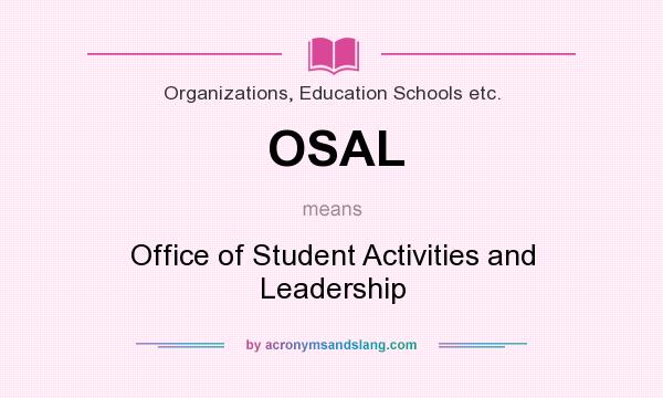 What does OSAL mean? It stands for Office of Student Activities and Leadership