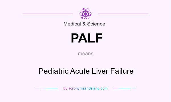 What does PALF mean? It stands for Pediatric Acute Liver Failure