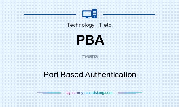 What does PBA mean? It stands for Port Based Authentication