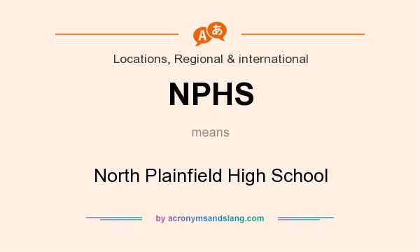 What does NPHS mean? It stands for North Plainfield High School