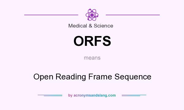 What does ORFS mean? It stands for Open Reading Frame Sequence
