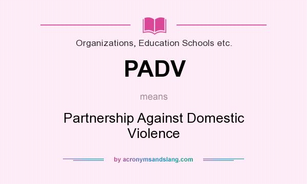 What does PADV mean? It stands for Partnership Against Domestic Violence