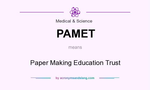 What does PAMET mean? It stands for Paper Making Education Trust