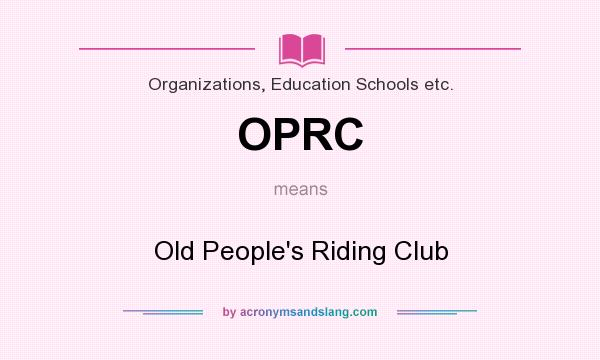 What does OPRC mean? It stands for Old People`s Riding Club