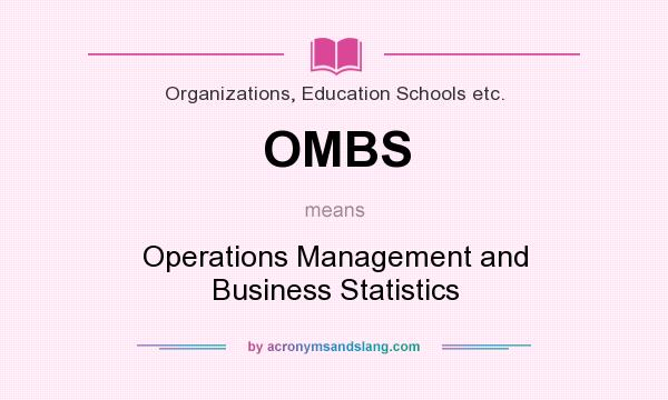 What does OMBS mean? It stands for Operations Management and Business Statistics