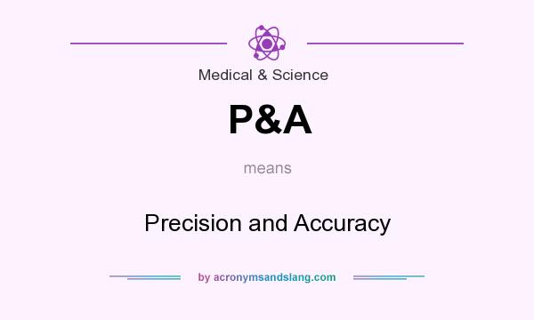 What does P&A mean? It stands for Precision and Accuracy