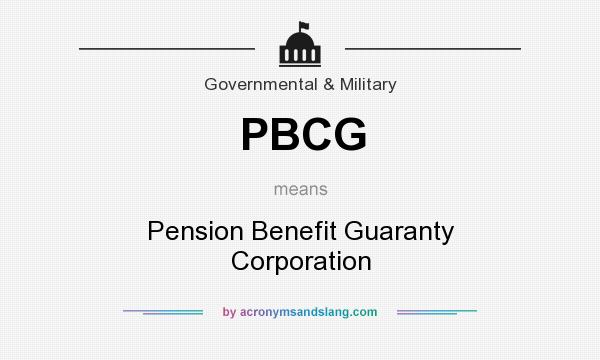 What does PBCG mean? It stands for Pension Benefit Guaranty Corporation