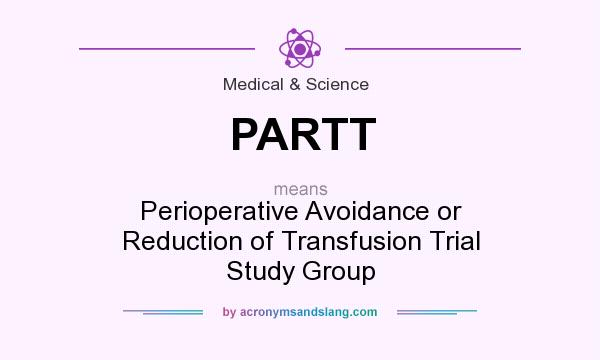 What does PARTT mean? It stands for Perioperative Avoidance or Reduction of Transfusion Trial Study Group