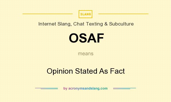 What does OSAF mean? It stands for Opinion Stated As Fact