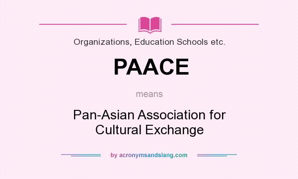 What does PAACE mean? It stands for Pan-Asian Association for Cultural Exchange