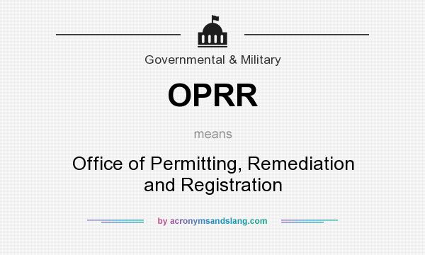 What does OPRR mean? It stands for Office of Permitting, Remediation and Registration