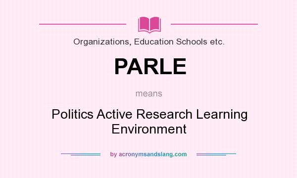 What does PARLE mean? It stands for Politics Active Research Learning Environment