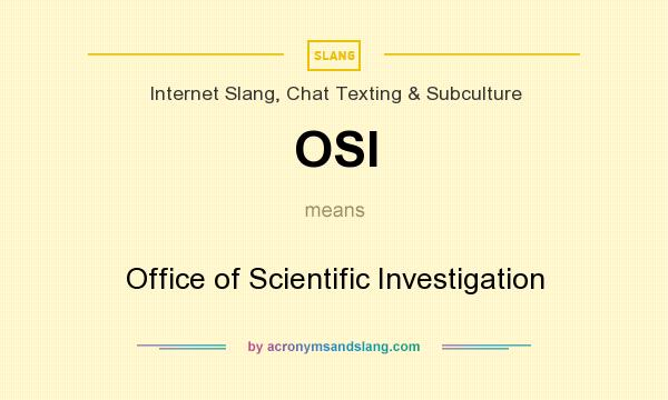 What does OSI mean? It stands for Office of Scientific Investigation