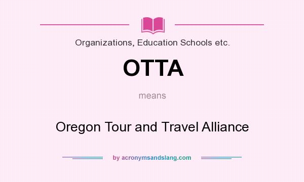 What does OTTA mean? It stands for Oregon Tour and Travel Alliance
