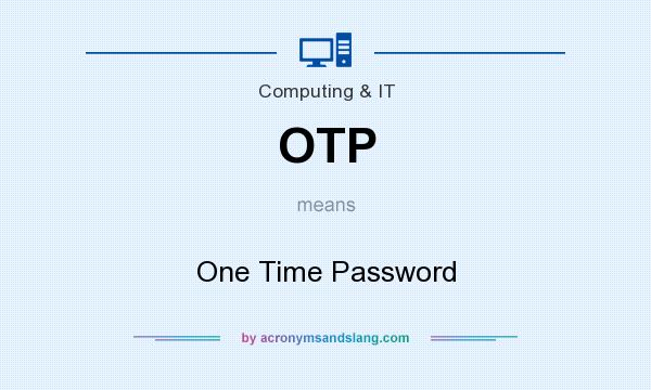 What does OTP mean? It stands for One Time Password