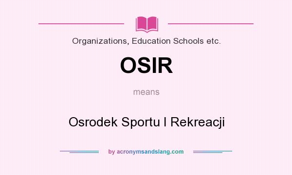 What does OSIR mean? It stands for Osrodek Sportu I Rekreacji