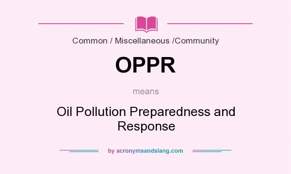 What does OPPR mean? It stands for Oil Pollution Preparedness and Response