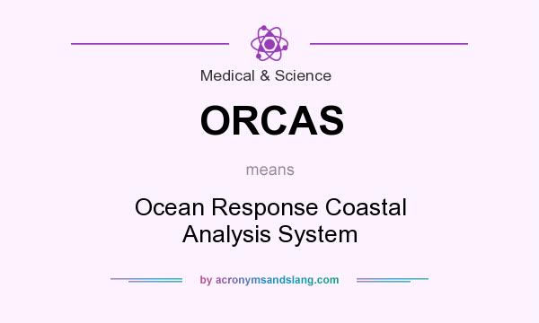 What does ORCAS mean? It stands for Ocean Response Coastal Analysis System