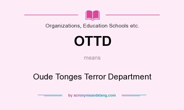 What does OTTD mean? It stands for Oude Tonges Terror Department