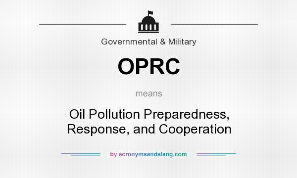 What does OPRC mean? It stands for Oil Pollution Preparedness, Response, and Cooperation