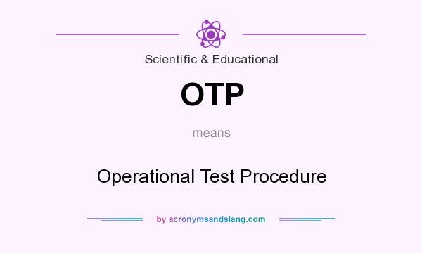 What does OTP mean? It stands for Operational Test Procedure