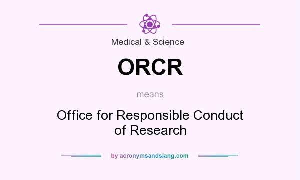 What does ORCR mean? It stands for Office for Responsible Conduct of Research