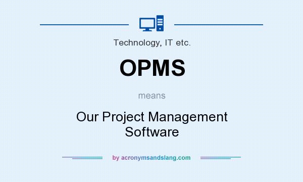 What does OPMS mean? It stands for Our Project Management Software