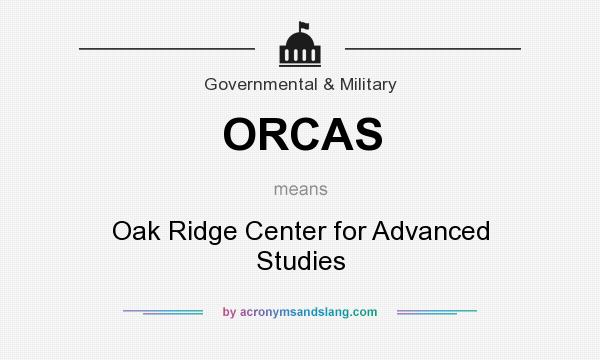 What does ORCAS mean? It stands for Oak Ridge Center for Advanced Studies