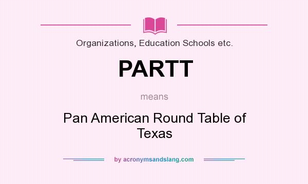What does PARTT mean? It stands for Pan American Round Table of Texas