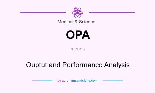 What does OPA mean? It stands for Ouptut and Performance Analysis