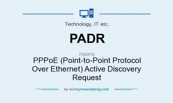 What does PADR mean? It stands for PPPoE (Point-to-Point Protocol Over Ethernet) Active Discovery Request