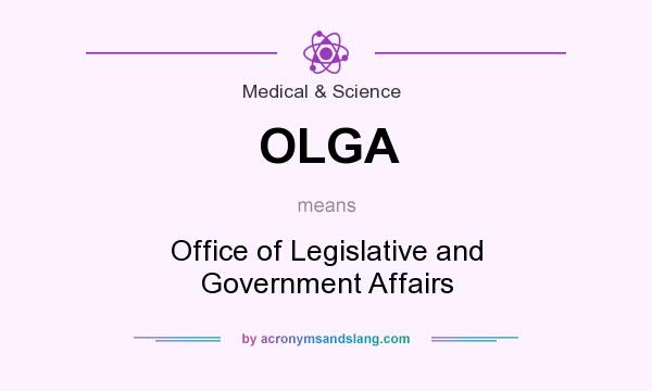 What does OLGA mean? It stands for Office of Legislative and Government Affairs