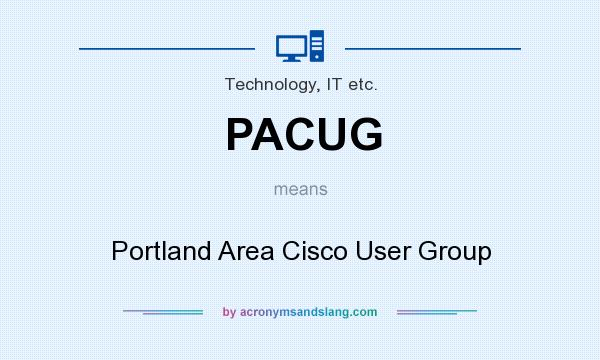 What does PACUG mean? It stands for Portland Area Cisco User Group