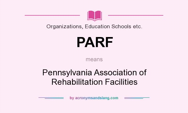 What does PARF mean? It stands for Pennsylvania Association of Rehabilitation Facilities