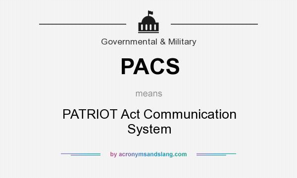 What does PACS mean? It stands for PATRIOT Act Communication System