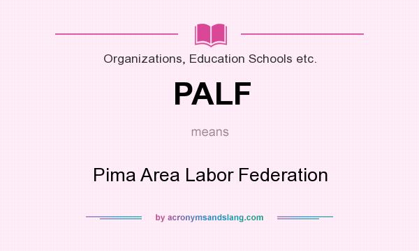 What does PALF mean? It stands for Pima Area Labor Federation