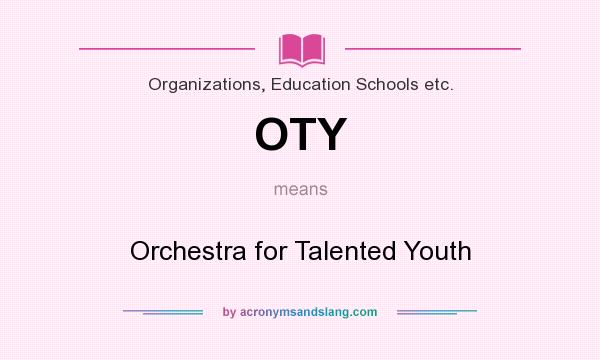 What does OTY mean? It stands for Orchestra for Talented Youth