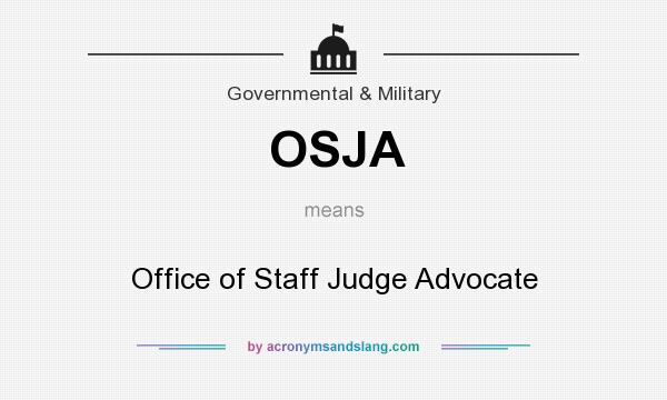 What does OSJA mean? It stands for Office of Staff Judge Advocate