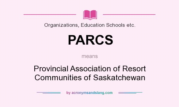 What does PARCS mean? It stands for Provincial Association of Resort Communities of Saskatchewan